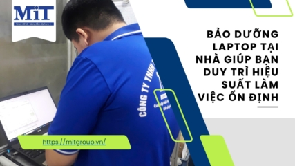Bảo dưỡng laptop tại nhà giúp bạn duy trì hiệu suất làm việc ổn định
