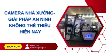 Camera nhà xưởng- giải pháp an ninh không thể thiếu hiện nay