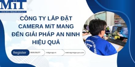 Công ty lắp đặt camera mit mang đến giải pháp an ninh hiệu quả