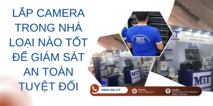 Lắp camera trong nhà loại nào tốt để giám sát an toàn tuyệt đối