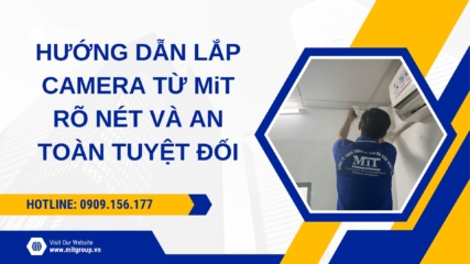 Hướng dẫn lắp camera giám sát từ mit rõ nét và an toàn tuyệt đối