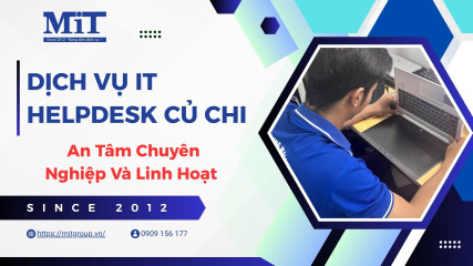 Dịch vụ it helpdesk củ chi an tâm chuyên nghiệp và linh hoạt