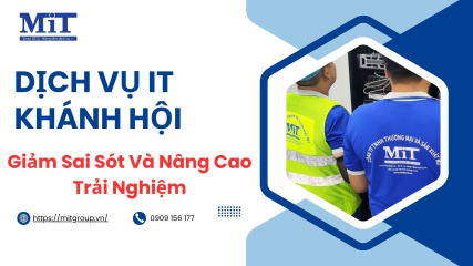 Dịch vụ it khánh hội giảm sai sót và nâng cao trải nghiệm