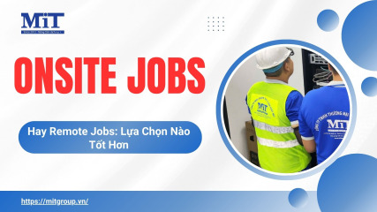 Onsite jobs hay remote jobs lựa chọn nào tốt hơn