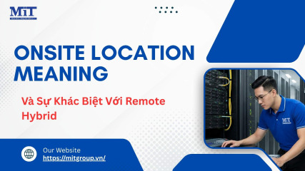 Onsite location meaning và sự khác biệt với remote hybrid